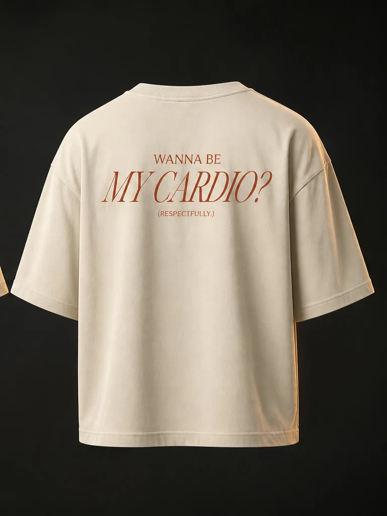 Back of the tee in an oxide italic serif: Wanna be my cardio? with a small Respectfully in brackets beneath.