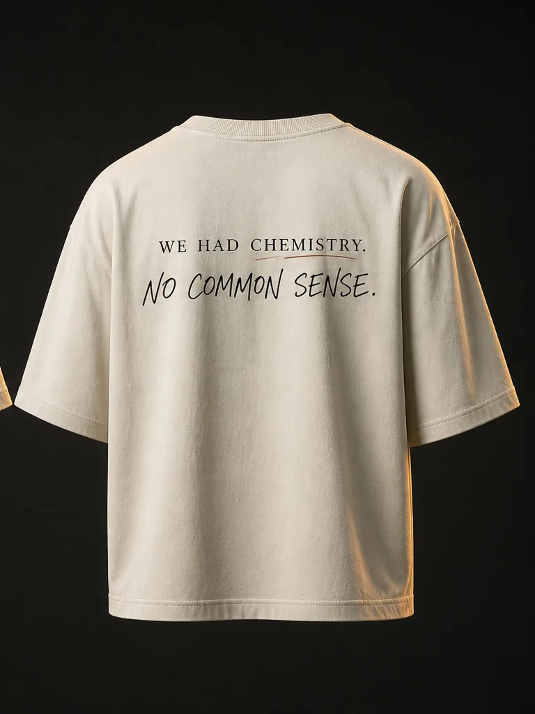 Back of the tee: We had chemistry, set in a serif, answered in handwriting by No common sense.